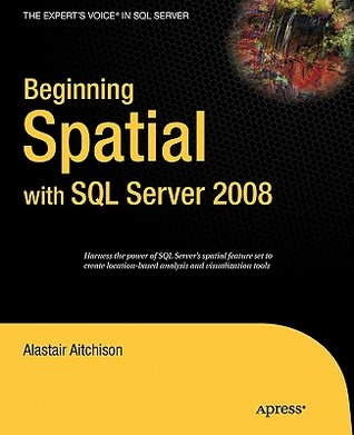 Beginning Spatial with SQL Server 2008 (Expert's Voice in SQL Server)