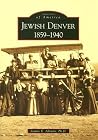 Jewish Denver: 1859-1940 (Images of America: Colorado) Jewish Denver: 1859-1940 (Images of America: Colorado)