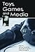 Toys, Games, and Media by Jeffrey A. Goldstein