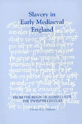 Slavery in Early Mediaeval England from the Reign of Alfred until the Twelfth Century (Studies in Anglo-Saxon History, 7)