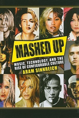 Mashed Up: Music, Technology, and the Rise of Configurable Culture (Science/Technology/Culture)