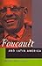 Foucault and Latin America Appropriations and Deployments of Discursive Analysis by Benigno Trigo