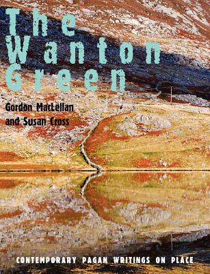 The Wanton Green: Contemporary Pagan Writings on Place (Paperback)