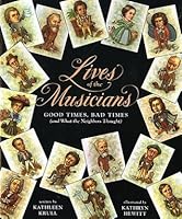 Lives Of The Musicians Good Times Bad Times By Kathleen Krull