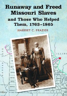 Runaway and Freed Missouri Slaves and Those Who Helped Them, 1763-1865 (Hardcover)