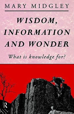 Wisdom, Information and Wonder: What is Knowledge For? (Paperback)