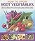 How to Grow Root Vegetables: A practical gardening guide to growing beets, turnips, rutabagas, carrots, parsnips and potatoes, with step-by-step techniques and over 185 photographs