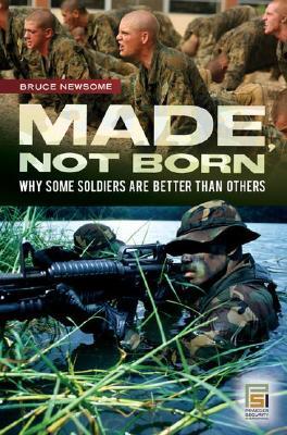 Made, Not Born: Why Some Soldiers Are Better Than Others (Praeger Security International)