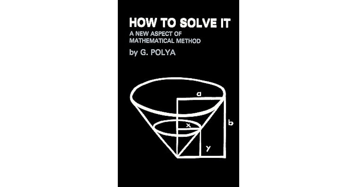 How to Solve It: A New Aspect of Mathematical Method by George Pólya