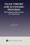 Value Theory and Economic Progress: - The Institutional Economics of J.Fagg Foster Value Theory and Economic Progress: - The Institutional Economics of J.Fagg Foster