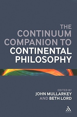 The Continuum Companion to Continental Philosophy (Bloomsbury Companions)