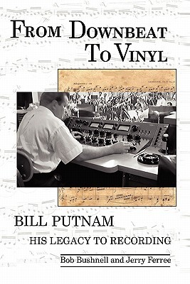 From Downbeat to Vinyl: Bill Putnam's Legacy to the Recording Industry (Paperback)