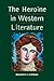 The Heroine in Western Literature by Meredith A. Powers