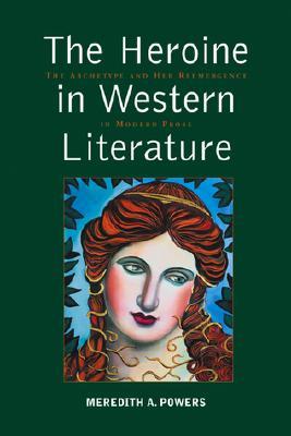 The Heroine in Western Literature: The Archetype and Her Reemergence in Modern Prose (Paperback)