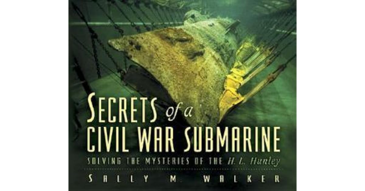 Secrets of a Civil War Submarine: Solving the Mysteries of the H. L ...