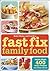 Fast Fix Family Food: More Than 400 Easy Recipes Your Family Will Love