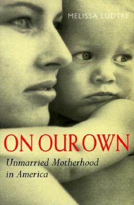 On Our Own: Unmarried Motherhood in America (Paperback)