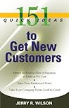 151 Quick Ideas to Get New Customers 151 Quick Ideas to Get New Customers