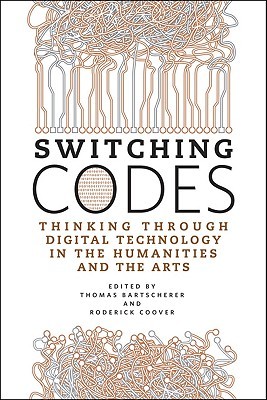 Switching Codes: Thinking Through Digital Technology in the Humanities and the Arts (Hardcover)