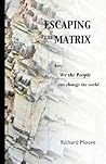 Escaping the Matrix: How We the People can change the world Escaping the Matrix: How We the People can change the world