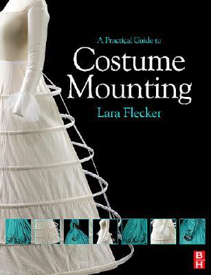 A Practical Guide to Costume Mounting (Routledge Series in Conservation and Museology)