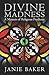 Divine Madness by Janie Baker Divine Madness by Janie Baker