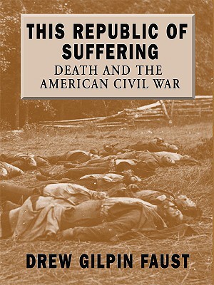 This Republic of Suffering: Death and the American Civil War by Drew