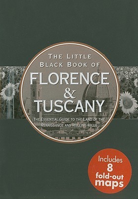 The Little Black Book of Florence & Tuscany: The Essential Guide to the Land of Renaissance and Rolling Hills (The Little Black Books)