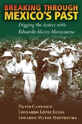Breaking Through Mexico's Past: Digging the Aztecs with Eduardo Matos Moctezuma (Hardcover)