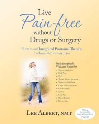 Live Pain Free Without Drugs or Surgery: How to use Integrated Positional Therapy to eliminate chronic pain (Paperback)