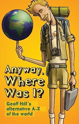 Anyway, Where Was I?: Geoff Hill's Alternative A-z of the World