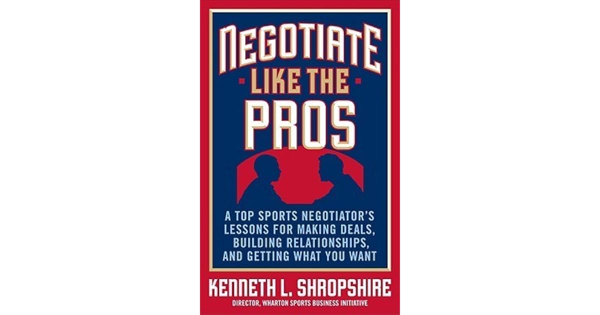 Negotiate Like the Pros A Top Sports Negotiator's Lessons for Making