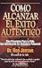 Como Alcanzar El Exito Autentico: Achieving Authentic Success. 10 Timeless Life Principles That Will Maximize Your Real Potential (English and Spanish Edition)