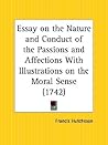 Essay on the Nature and Conduct of the Passions and Affections, with Illustrations on the Moral Sense
