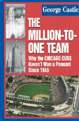 The Million-to-One Team: Why the Chicago Cubs Haven't Won a Pennant Since 1945 (Hardcover)