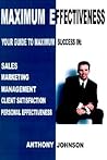 Maximum Effectiveness: Your Guide to Maximum Success in Sales, Management, Customer Service, Marketing and Personal Effectiveness