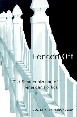 Fenced Off: The Suburbanization of American Politics (American Government and Public Policy)
