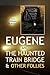 Eugene and the Haunted Train Bridge & Other Follies