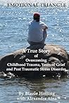 Emotional Triangle: A True Story Of Overcoming Childhood Trauma, Years Of Grief, And Post Traumatic Stress Disorder
