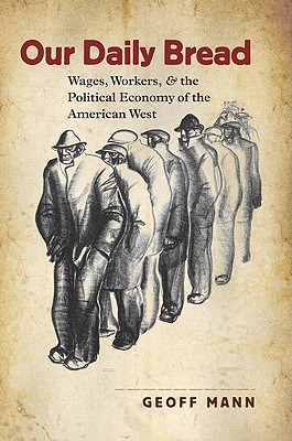 Our Daily Bread: Wages, Workers, and the Political Economy of the American West (Cultural Studies of the United States)