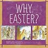 Why Easter? by Barbara Reaoch Why Easter? by Barbara Reaoch