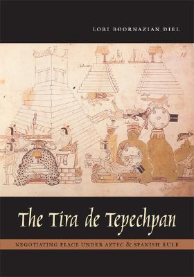 The Tira de Tepechpan: Negotiating Place under Aztec and Spanish Rule (Hardcover)