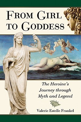 From Girl to Goddess: The Heroine's Journey Through Myth and Legend (Paperback)