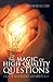 The Magic of High-Quality Questions: A Recipe for Success in Business, in Relationships, in Life