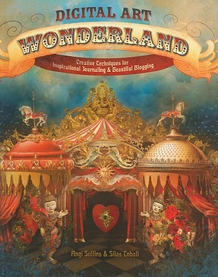 Digital Art Wonderland: Creative Techniques for Inspirational Journaling and Beautiful Blogging (Paperback)