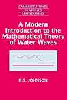 A Modern Introduction to the Mathematical Theory of Water Waves (Cambridge Texts in Applied Mathematics, Series Number 19)
