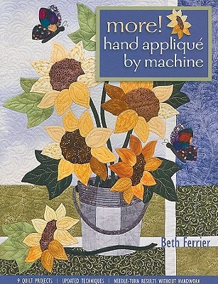 More! Hand Appliqué by Machine: 9 Quilt Projects - Updated Techniques - Needle-Turn Results without Handwork (Paperback)