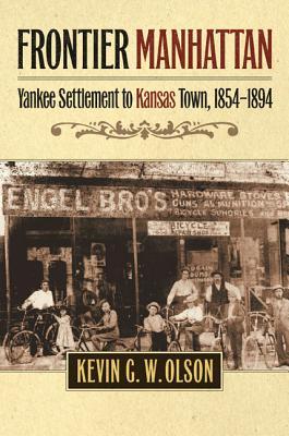 Frontier Manhattan: Yankee Settlement to Kansas Town, 1854-1894 (Hardcover)