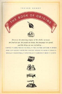 The Book of Origins: Discover the Amazing Origins of the Clothes We Wear, the Food We Eat, the PeopleWe Know, the Languages We Speak, and the Things We Use (Paperback)