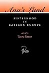 Ana's Land: Sisterhood In Eastern Europe